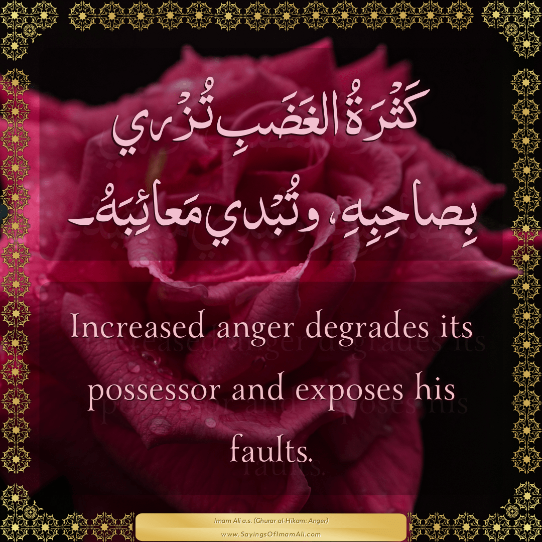 Increased anger degrades its possessor and exposes his faults.